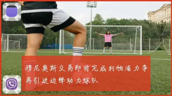 穆尼奥斯交易即将完成利物浦力争再引进边锋助力球队
